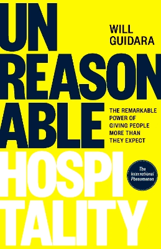 Ebury Edge Unreasonable Hospitality: The Remarkable Power of Giving People More Than They Expect Will Guidara Ebury Edge
