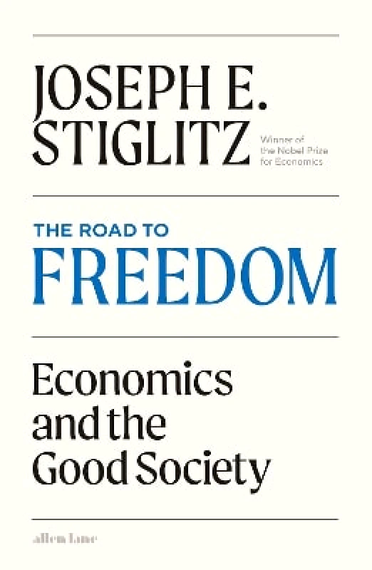 Allen Lane The Road to Freedom: Economics and the Good Society Joseph E. Stiglitz Allen Lane