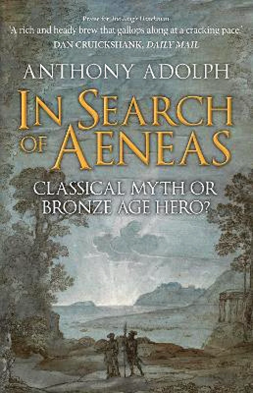 Amberley Publishing In Search of Aeneas: Classical Myth or Bronze Age Hero? Anthony Adolph Amberley Publishing