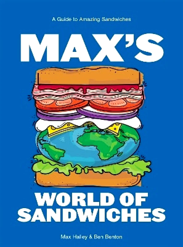 Hardie Grant Books (UK) Max's World of Sandwiches: A Guide to Amazing Sandwiches Benjamin Benton Hardie Grant Books (UK)