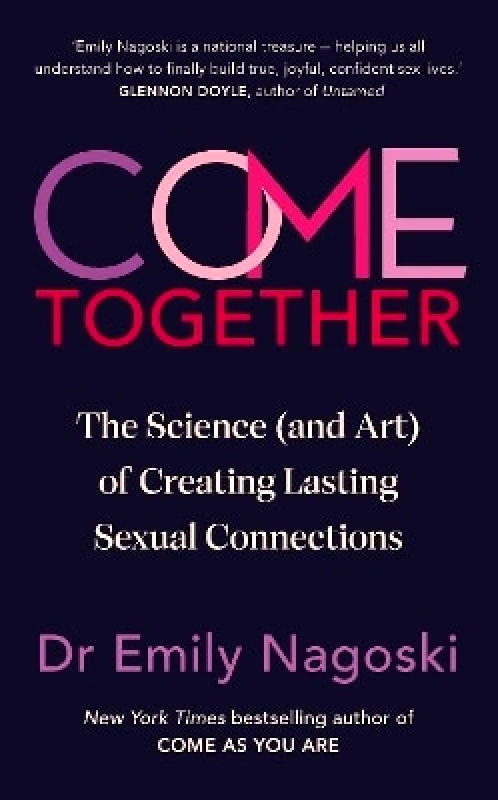 Vermilion Come Together: The Science (and Art) of Creating Lasting Sexual Connections Emily Nagoski Vermilion