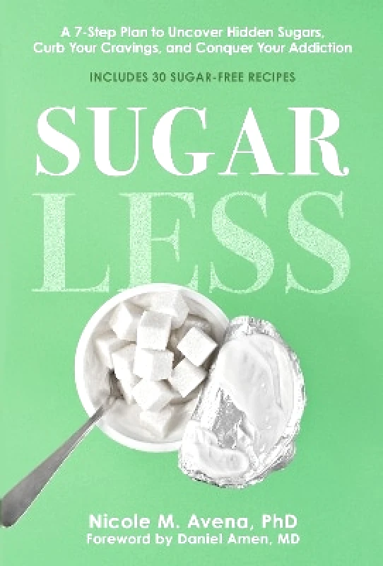 Union Square & Co. Sugarless: A 7-Step Plan to Uncover Hidden Sugars, Curb Your Cravings, and Conquer Your Addiction Nicole M. Avena Union Square & Co. 0208