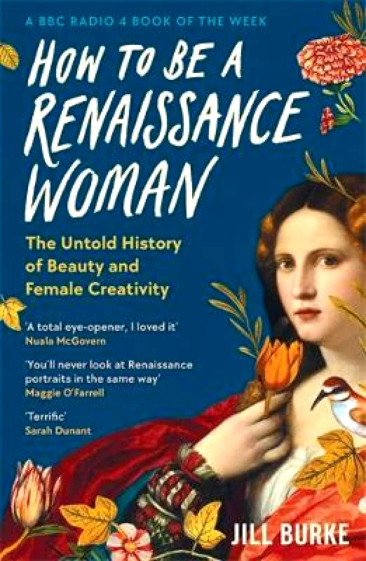 Wellcome Collection How to be a Renaissance Woman: The Untold History of Beauty and Female Creativity Jill Burke Wellcome Collection 0808