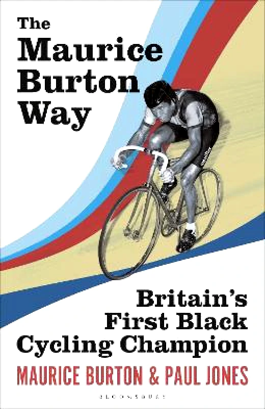 Bloomsbury Sport The Maurice Burton Way: Britain’s first Black Cycling Champion Paul Jones Bloomsbury Sport 1008