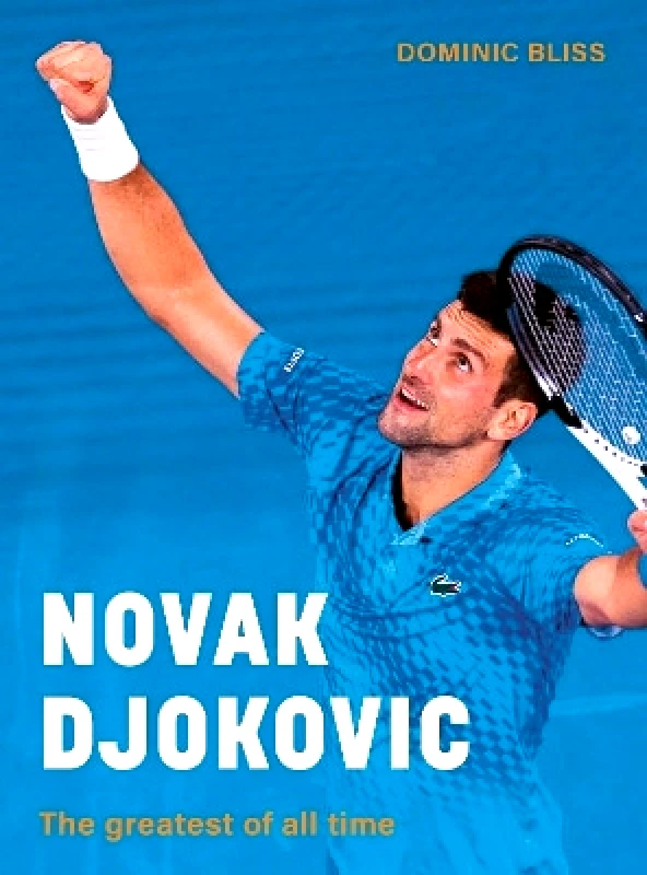 Ivy Press Novak Djokovic: The greatest of all time Dominic Bliss Ivy Press 0229