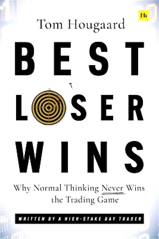 Harriman House Publishing Best Loser Wins: Why Normal Thinking Never Wins the Trading Game - written by a high-stake day trader Tom Hougaard Harriman House Publishing
