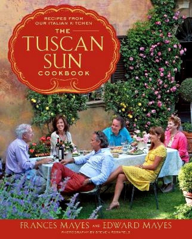 Clarkson Potter The Tuscan Sun Cookbook: Recipes from Our Italian Kitchen Edward Mayes Clarkson Potter