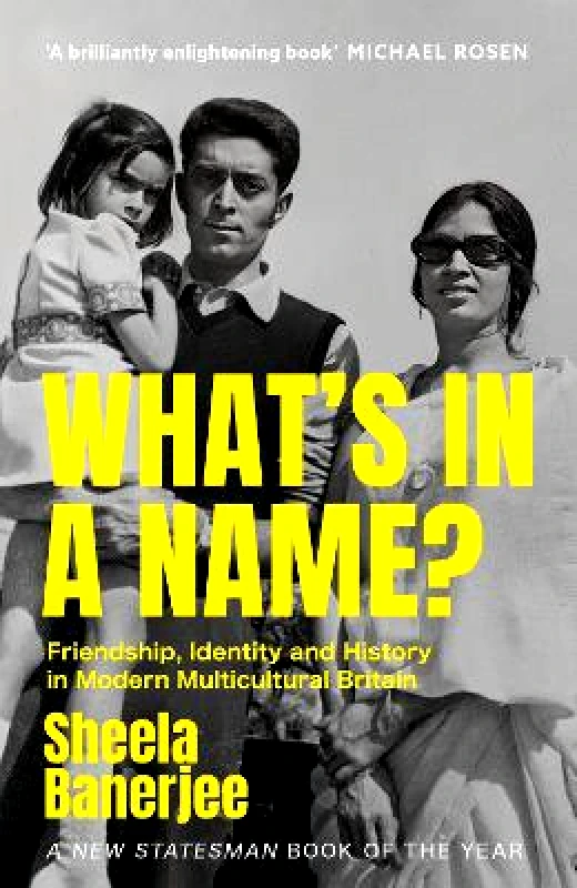 Sceptre What's in a Name?: Friendship, Identity and History in Modern Multicultural Britain: A New Statesman Book of the Year Sheela Banerjee Sceptre 1112
