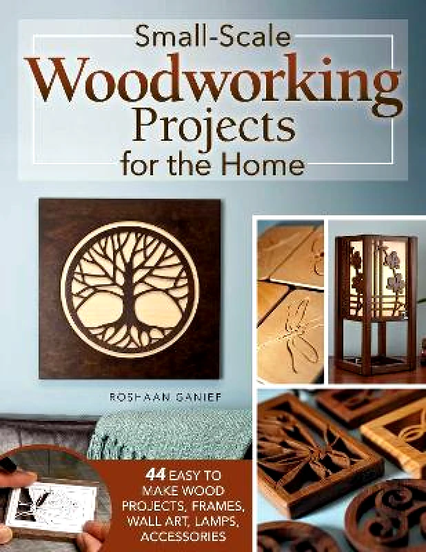 Fox Chapel Publishing Small-Scale Woodworking Projects for the Home: 64 Easy-to-Make Wood Frames, Lamps, Accessories, and Wall Art Roshaan Ganief Fox Chapel Publishing 0814