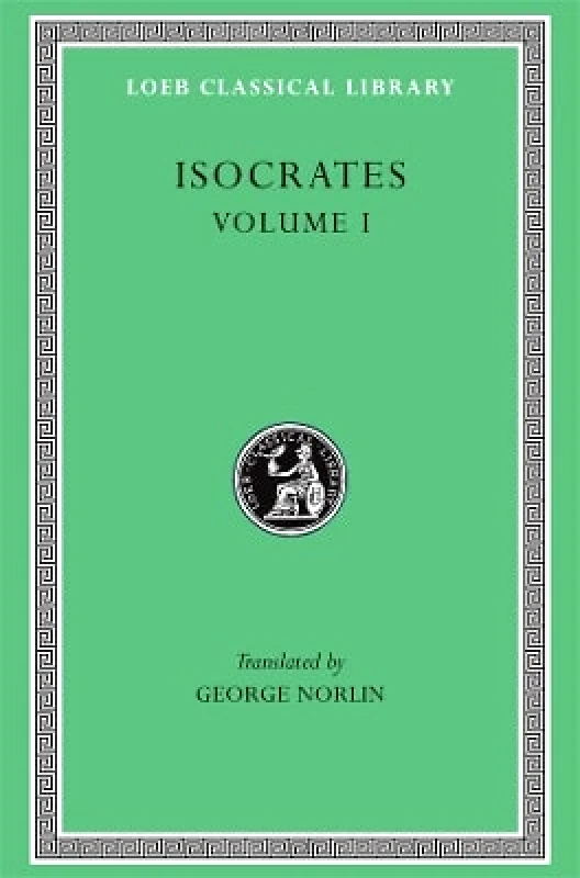 LOEB Isocrates, Volume I: To Demonicus. To Nicocles. Nicocles or the Cyprians. Panegyricus. To Philip. Archidamus LOEB 0101