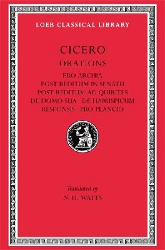 LOEB Pro Archia. Post Reditum in Senatu. Post Reditum ad Quirites. De Domo Sua. De Haruspicum Responsis. Pro Plancio Cicero LOEB 0101