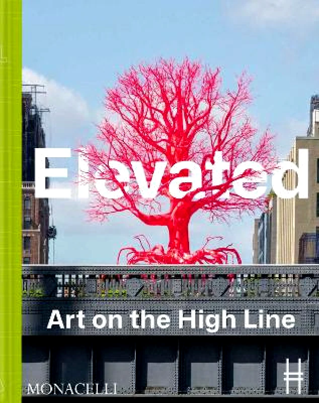 Monacelli Press Elevated: Art on the High Line Cecilia Alemani Monacelli Press 0910