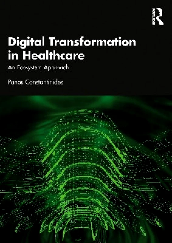 Routledge Digital Transformation in Healthcare: An Ecosystem Approach Panos Constantinides Routledge