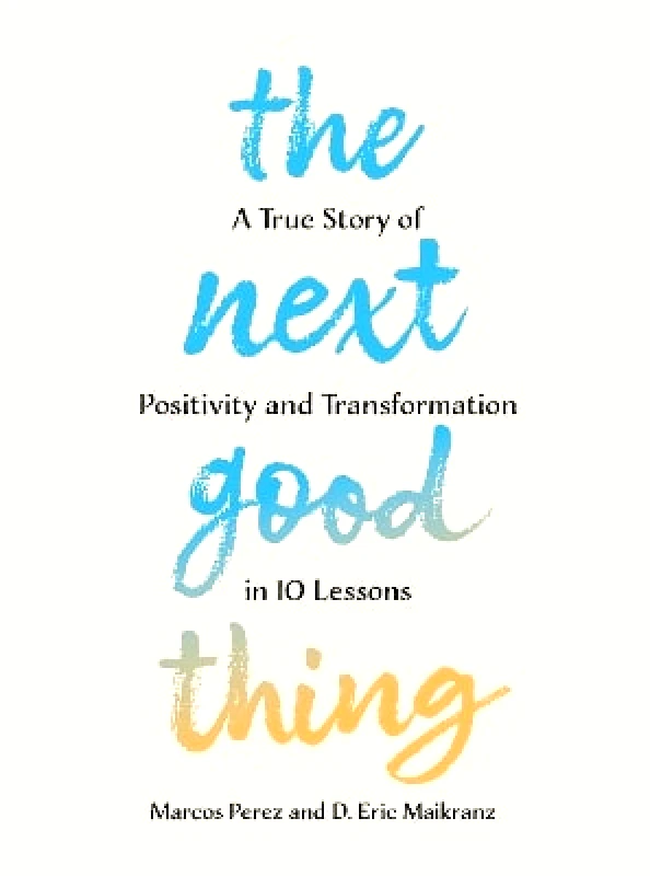 Union Square & Co. The Next Good Thing: A True Story of Positivity and Transformation in 10 Lessons D. Eric Maikranz Union Square & Co. 0822