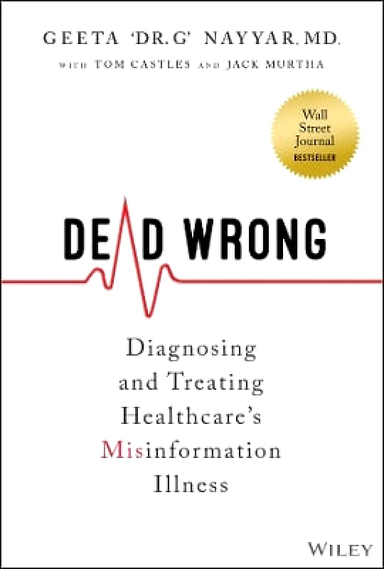 John Wiley & Sons Inc Dead Wrong: Diagnosing and Treating Healthcare's Misinformation Illness Geeta Nayyar John Wiley & Sons Inc 1113