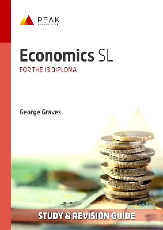 Peak Study Resources Ltd Economics SL: Study & Revision Guide for the IB Diploma George Graves Peak Study Resources Ltd