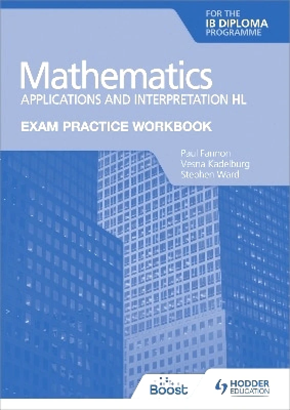 Hodder Education Exam Practice Workbook for Mathematics for the IB Diploma: Applications and interpretation HL Stephen Ward Hodder Education