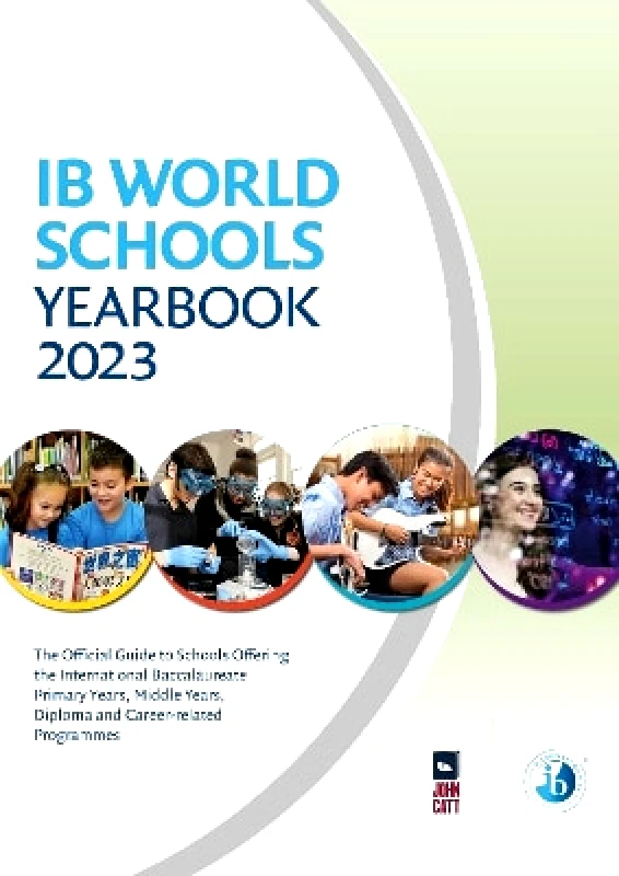 John Catt Educational Ltd IB World Schools Yearbook 2023: The Official Guide to Schools Offering the International Baccalaureate Primary Years, Middle Years, Diploma and Career-related Programmes Jonathan Barnes John Catt Educational Ltd