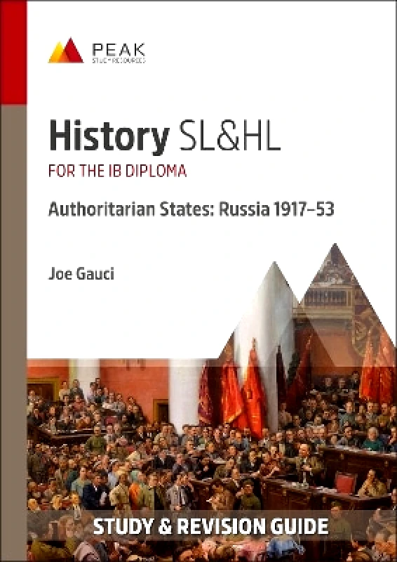 Peak Study Resources Ltd History SL&HL Authoritarian States: Russia (1917–53): Study & Revision Guide for the IB Diploma Joe Gauci Peak Study Resources Ltd