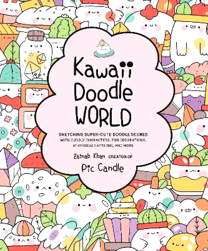Rock Point Kawaii Doodle World: Sketching Super-Cute Doodle Scenes with Cuddly Characters, Fun Decorations, Whimsical Patterns, and More: Volume 5 Zainab Khan Rock Point 0818