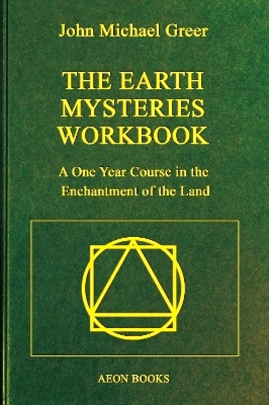 Aeon Books Ltd The Earth Mysteries Workbook: A One Year Course in the Enchantment of the Land John Michael Greer Aeon Books Ltd