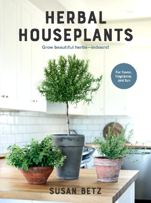Cool Springs Press Herbal Houseplants: Grow beautiful herbs - indoors! For flavor, fragrance, and fun Susan Betz Cool Springs Press 0704