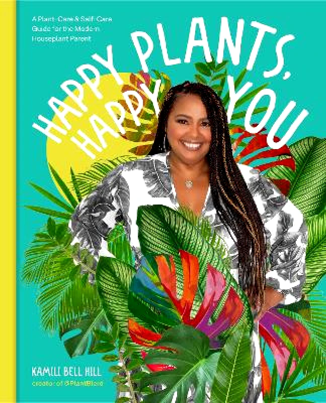 Cool Springs Press Happy Plants, Happy You: A Plant-Care & Self-Care Guide for the Modern Houseplant Parent Kamili Bell Hill Cool Springs Press 0907