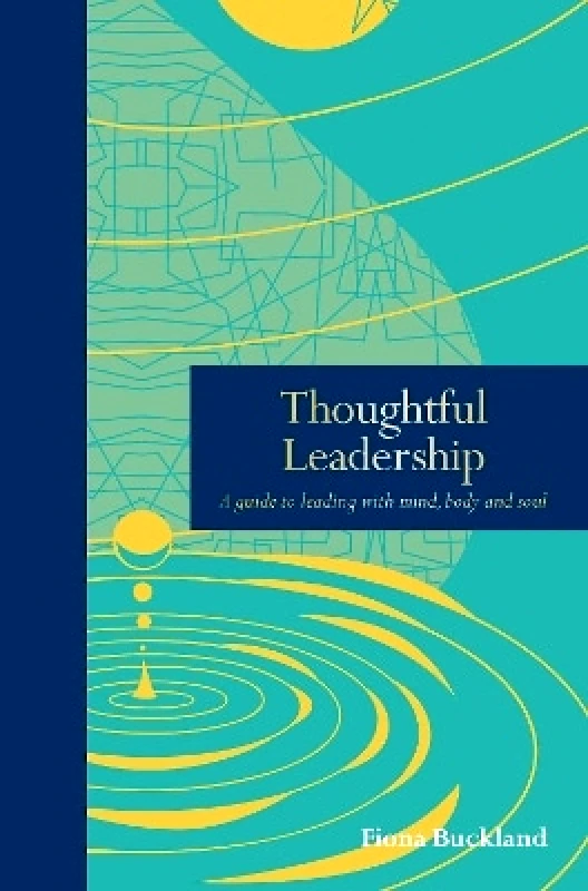 Leaping Hare Press Thoughtful Leadership: A guide to leading with mind, body and soul Fiona Buckland Leaping Hare Press 0323