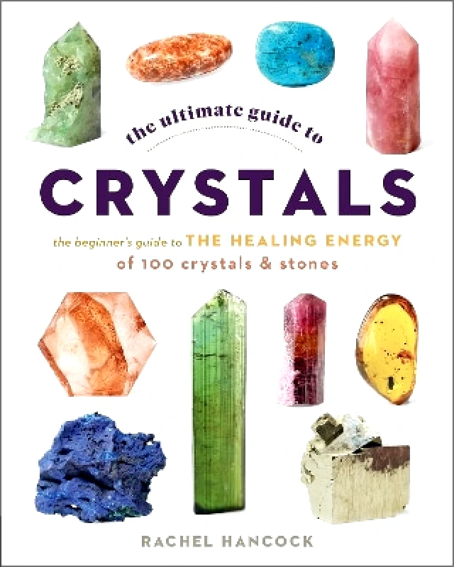 Fair Winds Press The Ultimate Guide to Crystals: The Beginner's Guide to the Healing Energy of 100 Crystals and Stones: Volume 16 Rachel Hancock Fair Winds Press 0906