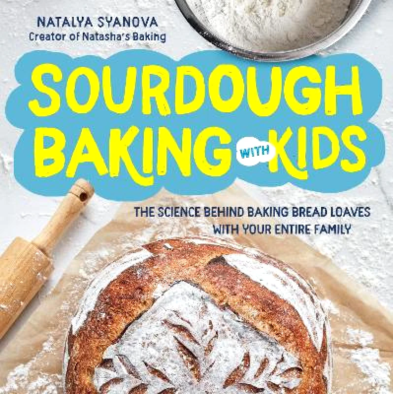 Fair Winds Press Sourdough Baking with Kids: The Science Behind Baking Bread Loaves with Your Entire Family Natalya Syanova Fair Winds Press 1221