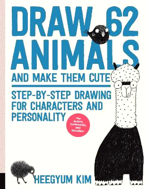 Quarry Books Draw 62 Animals and Make Them Cute: Step-by-Step Drawing for Characters and Personality *For Artists, Cartoonists, and Doodlers*: Volume 1 Heegyum Kim Quarry Books 0328