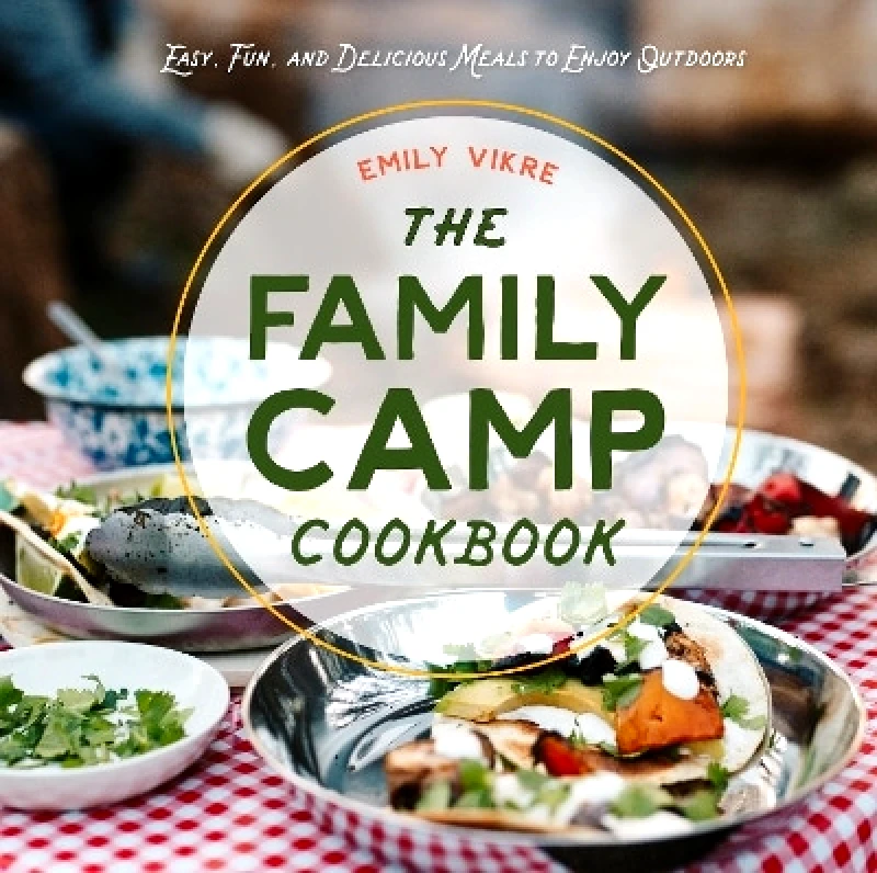Harvard Common Press,U.S. The Family Camp Cookbook: Easy, Fun, and Delicious Meals to Enjoy Outdoors Emily Vikre Harvard Common Press,U.S. 0301