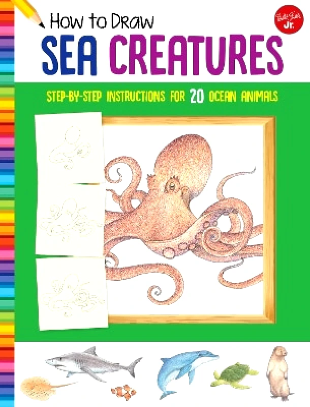 Walter Foster Jr. How to Draw Sea Creatures: Step-by-step instructions for 20 ocean animals Walter Foster Jr. Creative Team 1129