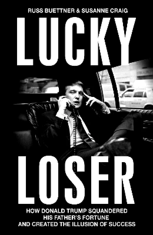 The Bodley Head Ltd Lucky Loser: How Donald Trump Squandered His Father's Fortune and Created the Illusion of Success Susanne Craig The Bodley Head Ltd