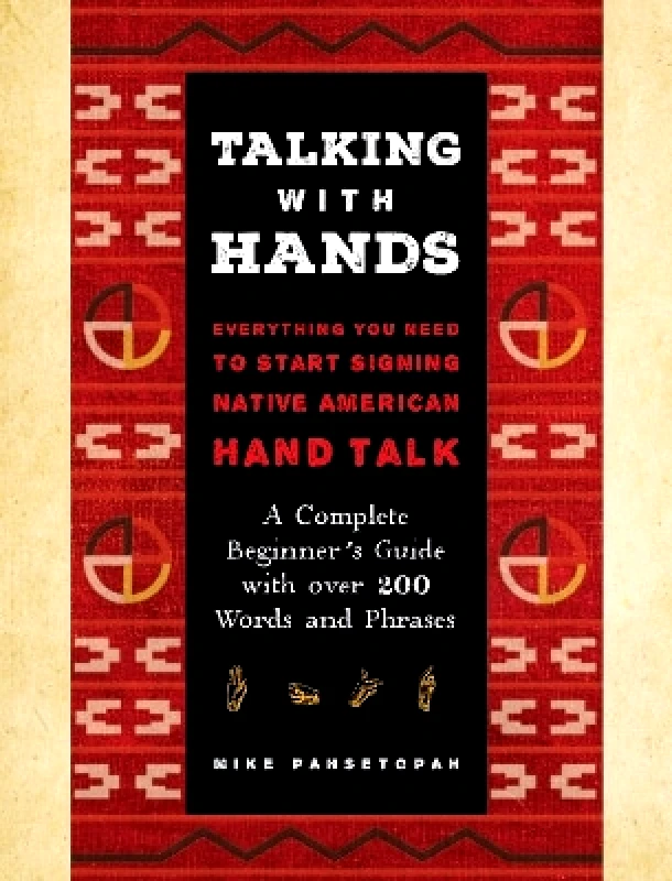 Wellfleet Press,U.S. Talking with Hands: Everything You Need to Start Signing Native American Hand Talk - A Complete Beginner's Guide with over 200 Words and Phrases Mike Pahsetopah Wellfleet Press,U.S. 0928
