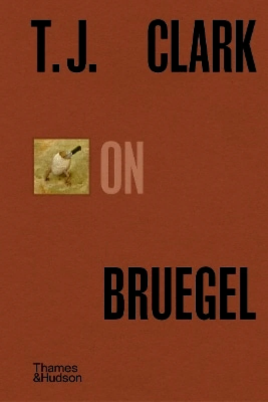 Thames & Hudson Ltd T.J. Clark on Bruegel T. J. Clark Thames & Hudson Ltd 0926