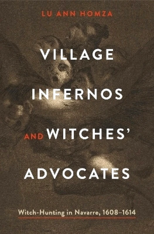 Pennsylvania State University Press Village Infernos and Witches’ Advocates: Witch-Hunting in Navarre, 1608–1614 Lu Ann Homza Pennsylvania State University Press 1017