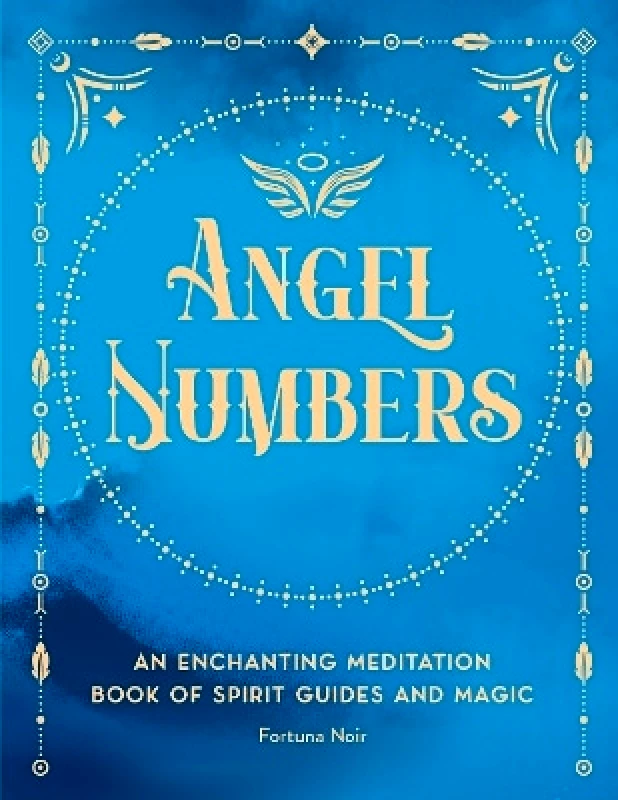 Wellfleet Press,U.S. Angel Numbers: An Enchanting Meditation Book of Spirit Guides and Magic: Volume 5 Fortuna Noir Wellfleet Press,U.S. 0309