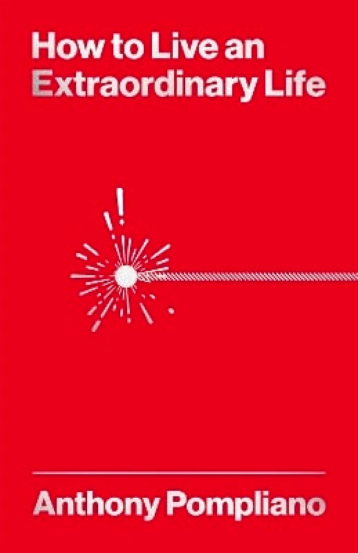 Harriman House Publishing How To Live An Extraordinary Life Anthony Pompliano Harriman House Publishing 0924