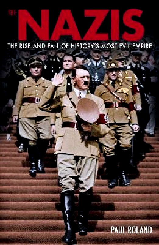 Arcturus The Nazis: The Rise and Fall of History’s Most Evil Empire Paul Roland Arcturus