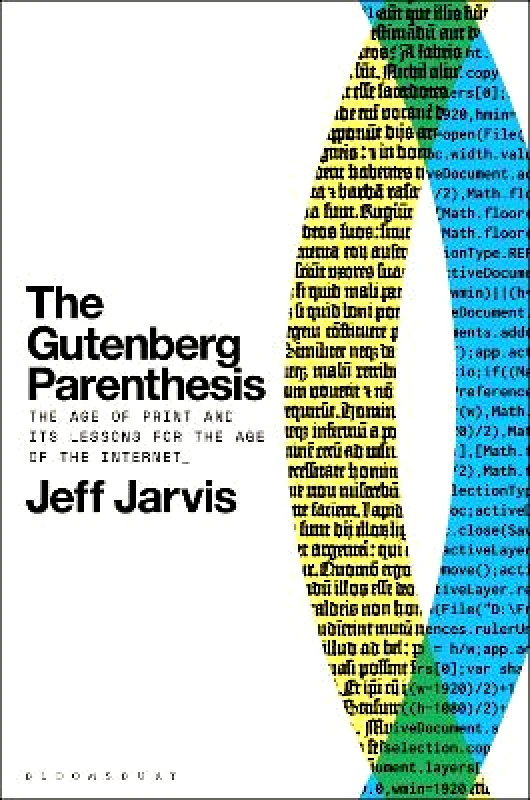 Bloomsbury Academic USA The Gutenberg Parenthesis: The Age of Print and Its Lessons for the Age of the Internet Prof Jeff Jarvis Bloomsbury Academic USA 0921