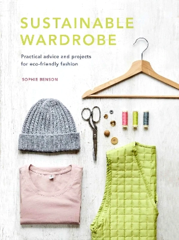 White Lion Publishing Sustainable Wardrobe: Practical advice and projects for eco-friendly fashion: Volume 6 Sophie Benson White Lion Publishing 0907