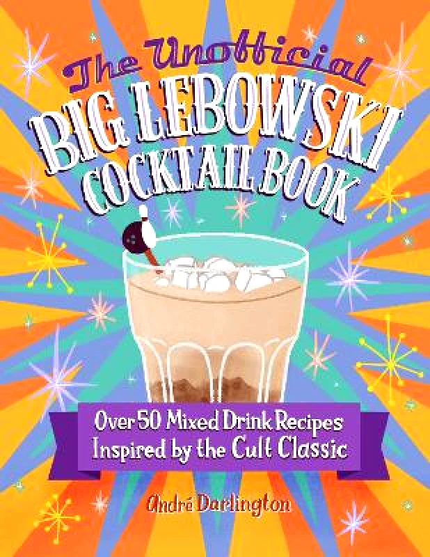 Epic Ink Books The Unofficial Big Lebowski Cocktail Book: Over 50 Mixed Drink Recipes Inspired by the Cult Classic Andre Darlington Epic Ink Books 0309