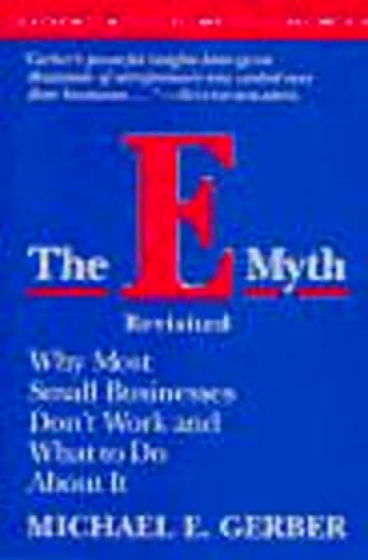 Harper Business The E-Myth Revisited: Why Most Small Businesses Don't Work and What to Do About It Michael E. Gerber Harper Business