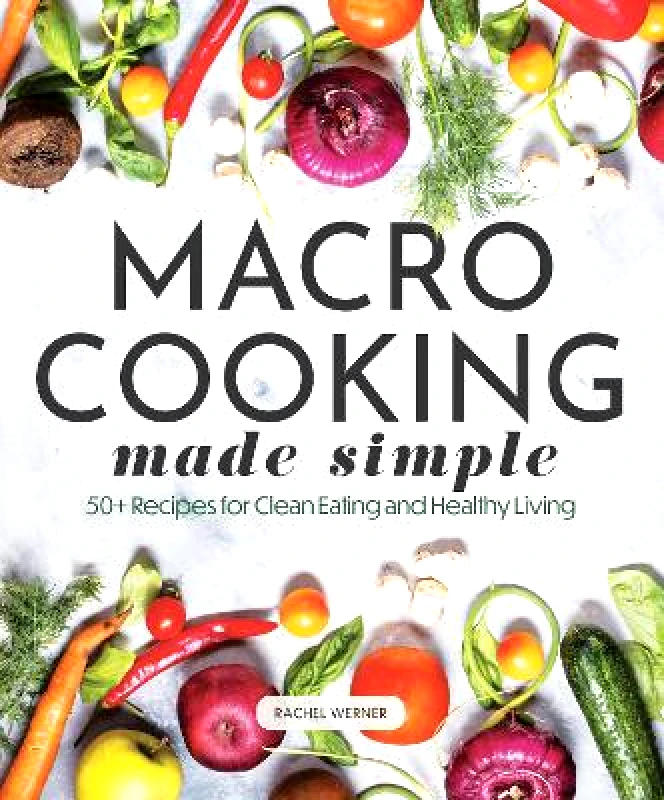 Chartwell Books Inc.,U.S. Macro Cooking Made Simple: 50+ Recipes for Clean Eating and Healthy Living Rachel Werner Chartwell Books Inc.,U.S. 0427