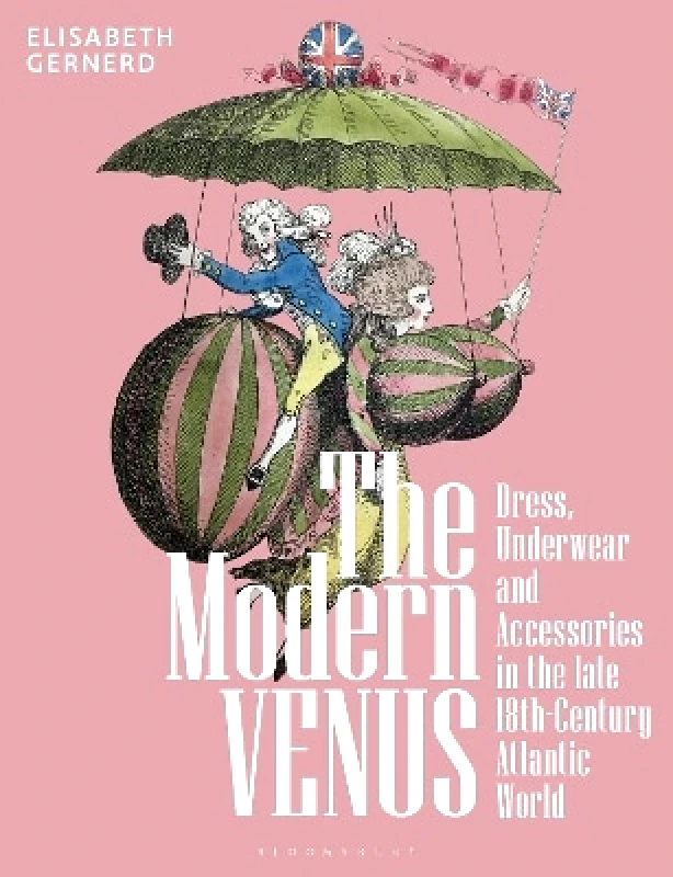 Bloomsbury Visual Arts The Modern Venus: Dress, Underwear and Accessories in the late 18th-Century Atlantic World Elisabeth Gernerd Bloomsbury Visual Arts 0111