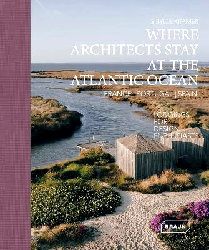 Braun Publishing AG Where Architects Stay at the Atlantic Ocean: France, Portugal, Spain: Lodgings for Design Enthusiasts Sibylle Kramer Braun Publishing AG 1223