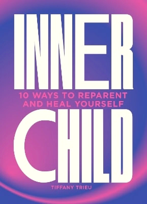 Welbeck Inner Child: 10 ways to reparent and heal yourself Tiffany Trieu Welbeck 0801
