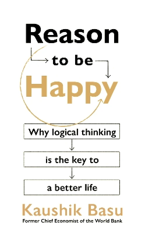 Torva Reason to Be Happy: Why logical thinking is the key to a better life Kaushik Basu Torva