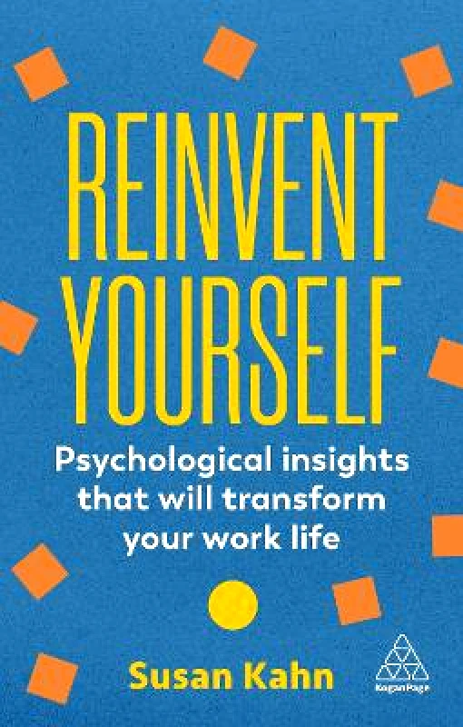 Kogan Page Ltd Reinvent Yourself: Psychological Insights That Will Transform Your Work Life Dr Susan Kahn Kogan Page Ltd 0203
